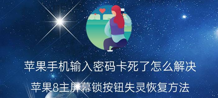 苹果手机输入密码卡死了怎么解决 苹果8主屏幕锁按钮失灵恢复方法？